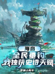 海岛,全民垂钓,我独获史诗天赋 海岛,全民垂钓,我独获史诗天赋