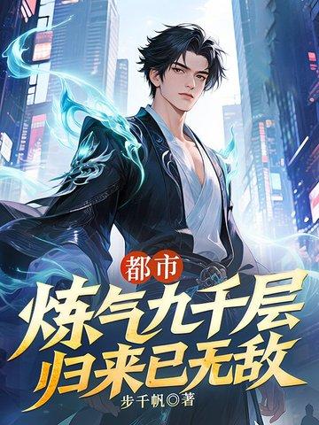 都市:炼气九千层,归来已无敌 都市:炼气九千层,归来已无敌